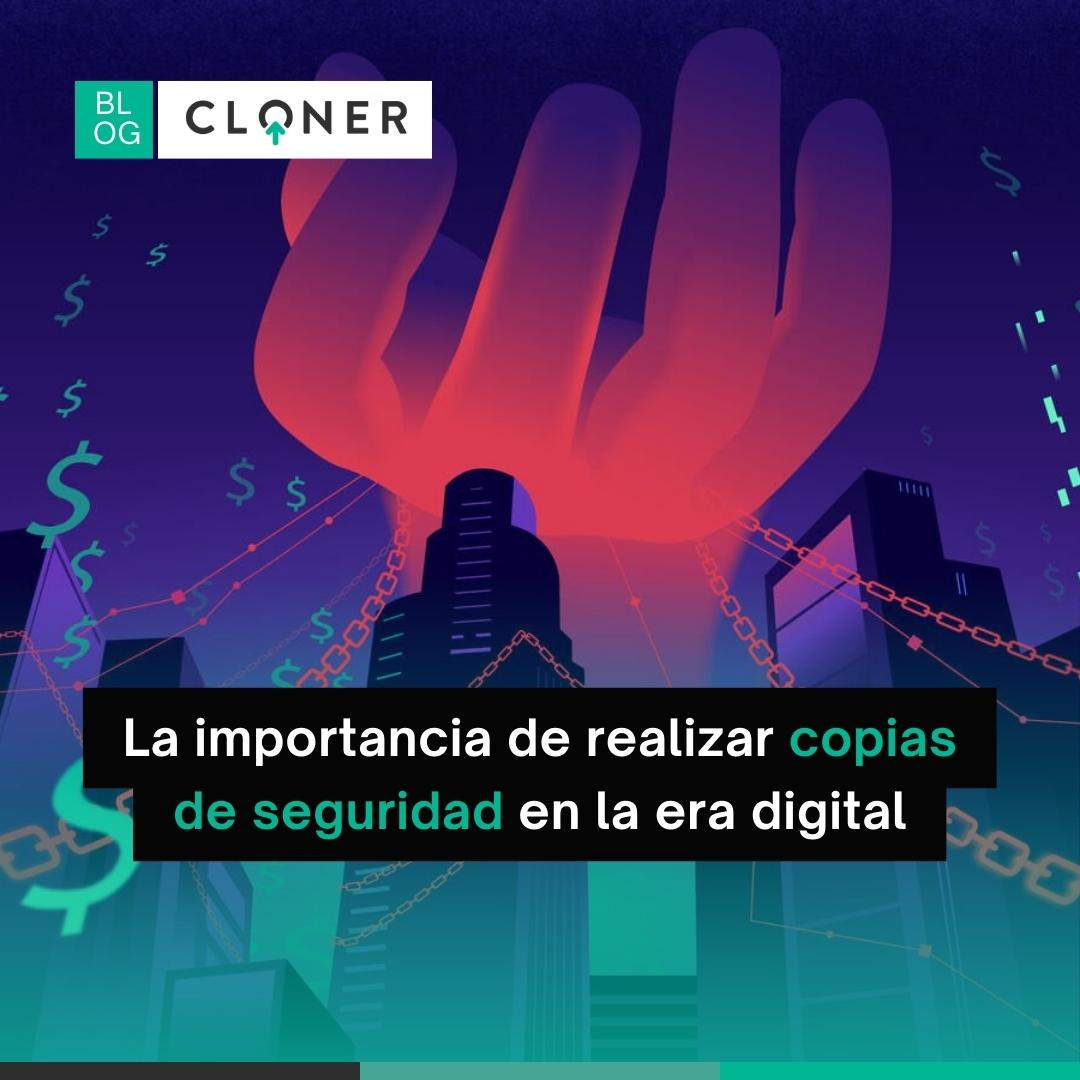 La Importancia De Realizar Copias De Seguridad En La Era Digital - Cloner